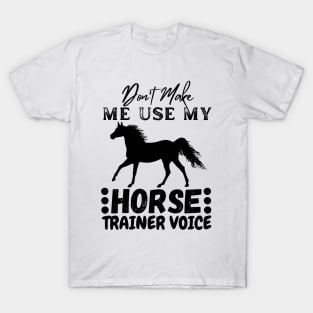 Don't Make Me Use My Horse Trainer Voice T-Shirt